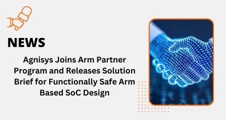 Agnisys Joins Arm Partner Program and Releases Solution Brief for Functionally Safe Arm-Based SoC Design